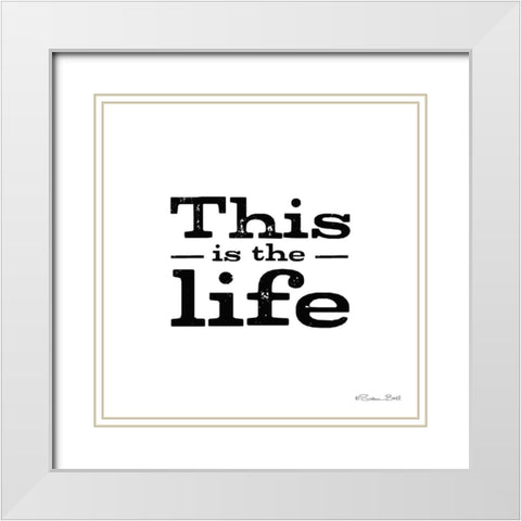 This is the Life White Modern Wood Framed Art Print with Double Matting by Ball, Susan