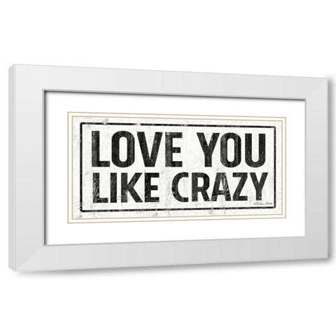 Love You Like Crazy White Modern Wood Framed Art Print with Double Matting by Ball, Susan