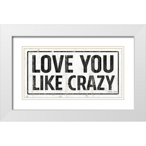 Love You Like Crazy White Modern Wood Framed Art Print with Double Matting by Ball, Susan