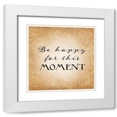 Be Happy for This Moment White Modern Wood Framed Art Print with Double Matting by Yass Naffas Designs