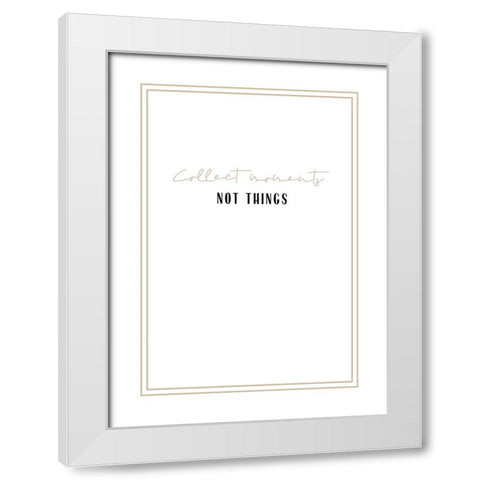 Collect moments not things White Modern Wood Framed Art Print with Double Matting by Sawall, Anastasia