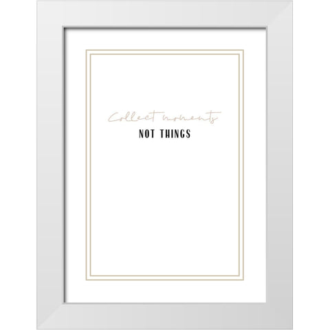 Collect moments not things White Modern Wood Framed Art Print with Double Matting by Sawall, Anastasia