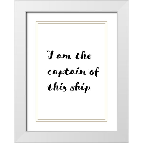 I am the captain of this ship White Modern Wood Framed Art Print with Double Matting by 1x Studio II