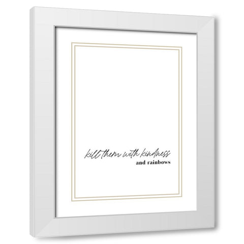 Kill them with kindness and rainbows White Modern Wood Framed Art Print with Double Matting by Sawall, Anastasia