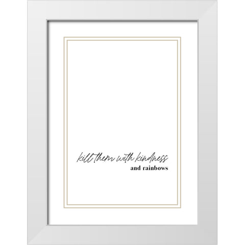 Kill them with kindness and rainbows White Modern Wood Framed Art Print with Double Matting by Sawall, Anastasia