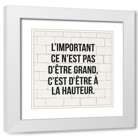 LIMPORTANT CE NEST PAS DÃªTRE GRAND... White Modern Wood Framed Art Print with Double Matting by Atelier B Art Studio