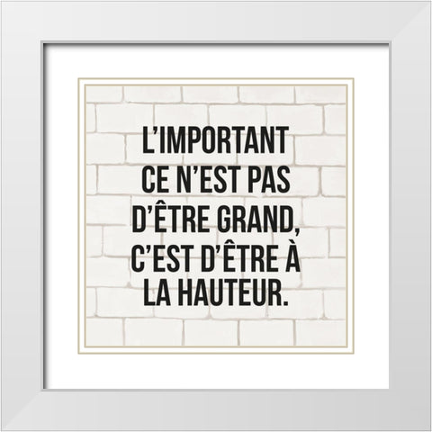 LIMPORTANT CE NEST PAS DÃªTRE GRAND... White Modern Wood Framed Art Print with Double Matting by Atelier B Art Studio