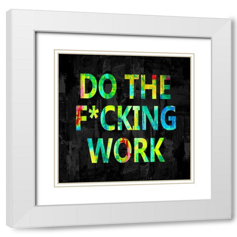 Do the Fcking Work in Color White Modern Wood Framed Art Print with Double Matting by MacDowell, Jamie