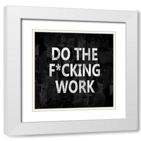 Do the Fcking Work White Modern Wood Framed Art Print with Double Matting by MacDowell, Jamie