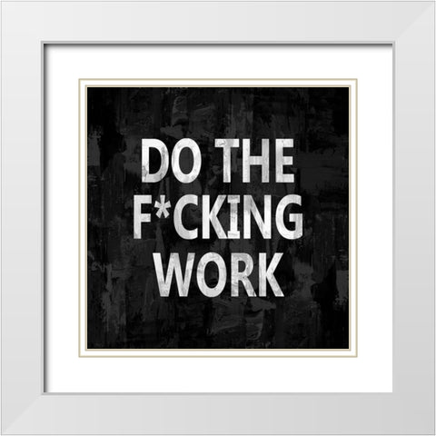 Do the Fcking Work White Modern Wood Framed Art Print with Double Matting by MacDowell, Jamie