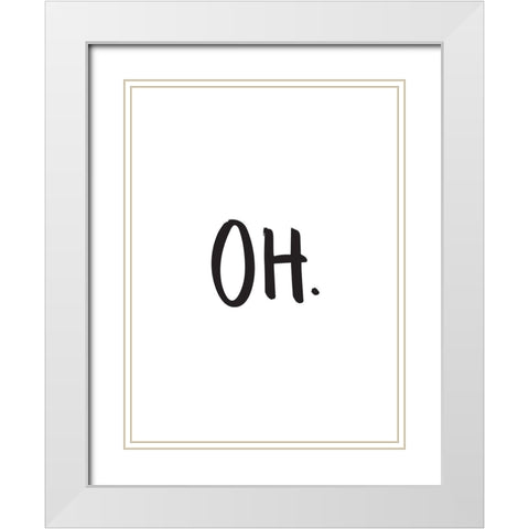 Oh Poster White Modern Wood Framed Art Print with Double Matting by Urban Road