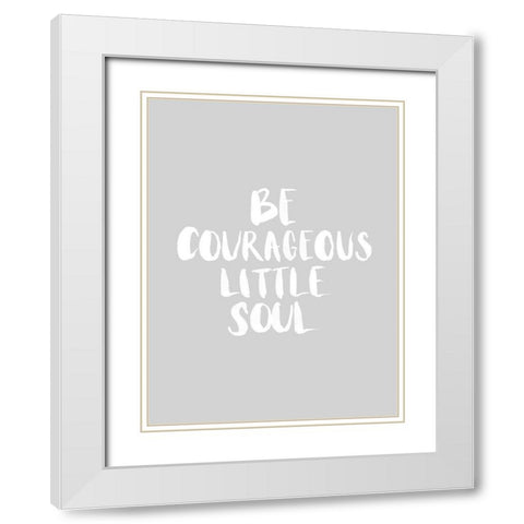 Be Courageous Grey Poster White Modern Wood Framed Art Print with Double Matting by Urban Road