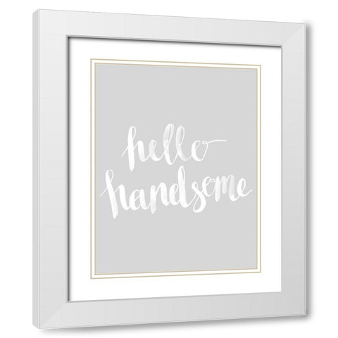 Hello Handsome Grey Poster White Modern Wood Framed Art Print with Double Matting by Urban Road