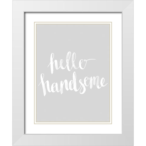 Hello Handsome Grey Poster White Modern Wood Framed Art Print with Double Matting by Urban Road