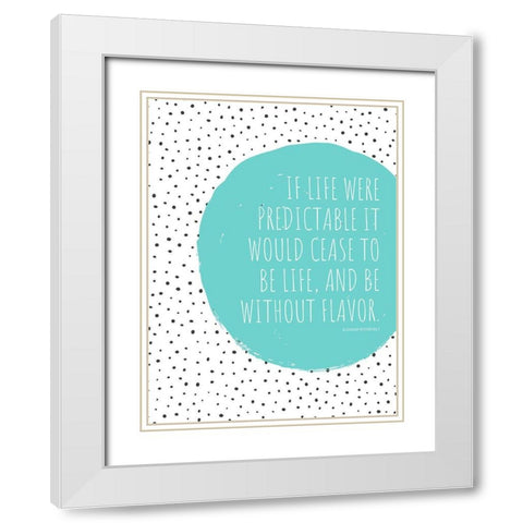 Eleanor Roosevelt Quote: Cease to be Life White Modern Wood Framed Art Print with Double Matting by ArtsyQuotes