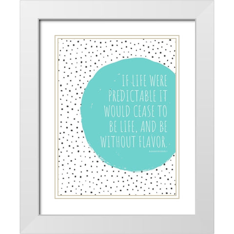 Eleanor Roosevelt Quote: Cease to be Life White Modern Wood Framed Art Print with Double Matting by ArtsyQuotes