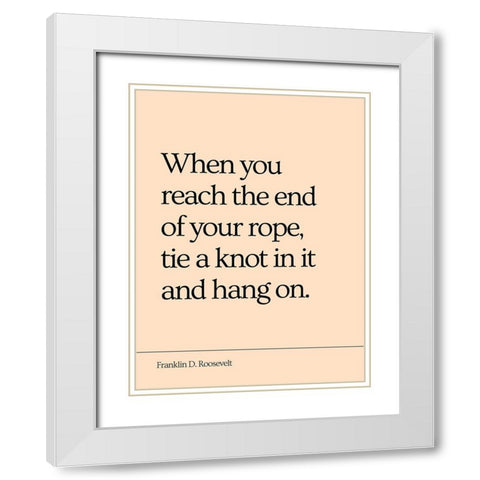 Franklin D. Roosevelt Quote: End of Your Rope White Modern Wood Framed Art Print with Double Matting by ArtsyQuotes