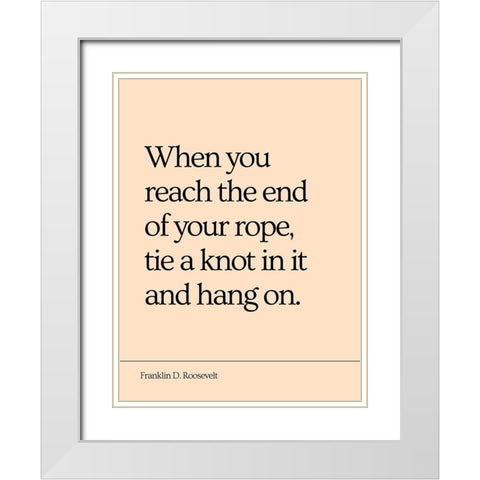 Franklin D. Roosevelt Quote: End of Your Rope White Modern Wood Framed Art Print with Double Matting by ArtsyQuotes