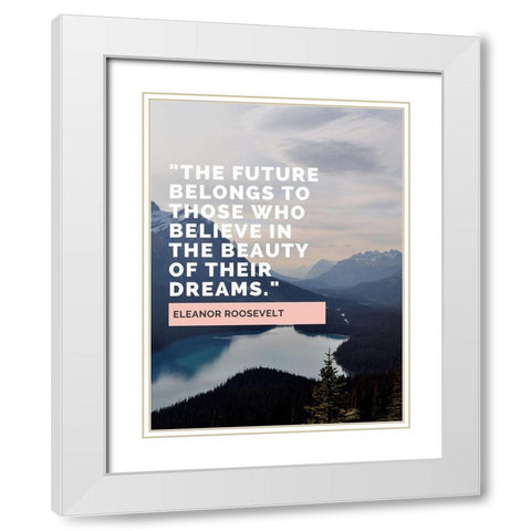 Eleanor Roosevelt Quote: The Future Belongs White Modern Wood Framed Art Print with Double Matting by ArtsyQuotes