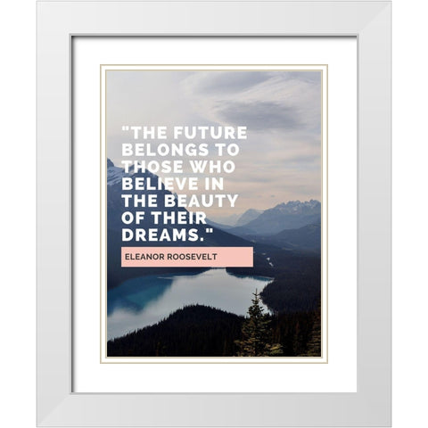 Eleanor Roosevelt Quote: The Future Belongs White Modern Wood Framed Art Print with Double Matting by ArtsyQuotes