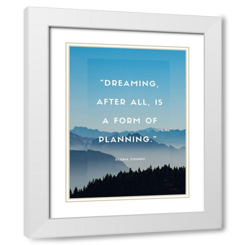 Gloria Steinem Quote: Dreaming White Modern Wood Framed Art Print with Double Matting by ArtsyQuotes