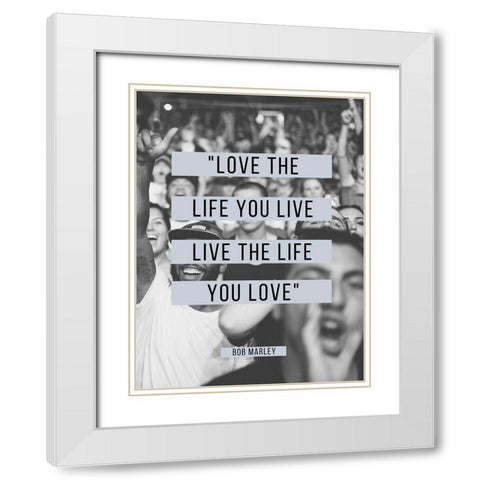 Bob Marley Quote: Love the Life You Live White Modern Wood Framed Art Print with Double Matting by ArtsyQuotes