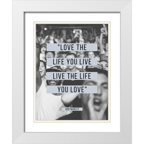 Bob Marley Quote: Love the Life You Live White Modern Wood Framed Art Print with Double Matting by ArtsyQuotes
