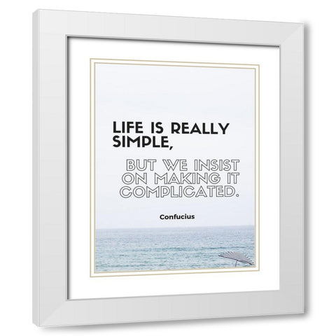 Confucius Quote: Life is Really Simple White Modern Wood Framed Art Print with Double Matting by ArtsyQuotes