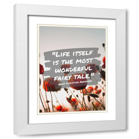 Hans Christian Andersen Quote: Life Itself White Modern Wood Framed Art Print with Double Matting by ArtsyQuotes