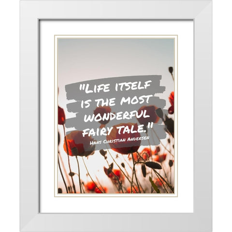 Hans Christian Andersen Quote: Life Itself White Modern Wood Framed Art Print with Double Matting by ArtsyQuotes