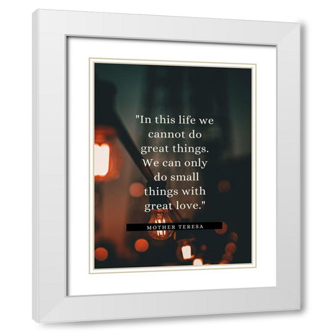 Mother Teresa Quote: In This Life White Modern Wood Framed Art Print with Double Matting by ArtsyQuotes