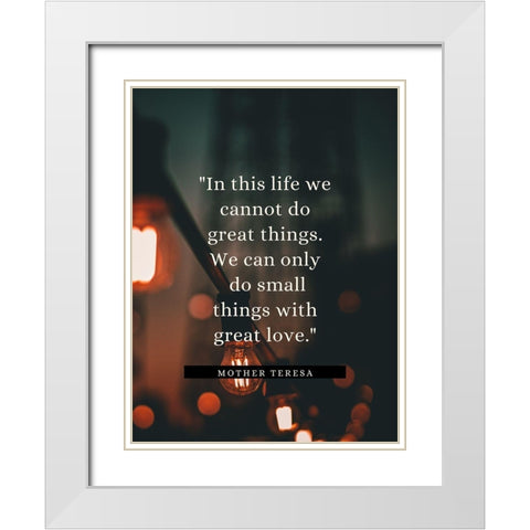 Mother Teresa Quote: In This Life White Modern Wood Framed Art Print with Double Matting by ArtsyQuotes