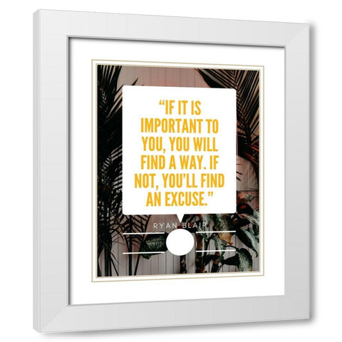 Ryan Blair Quote: Find an Excuse White Modern Wood Framed Art Print with Double Matting by ArtsyQuotes