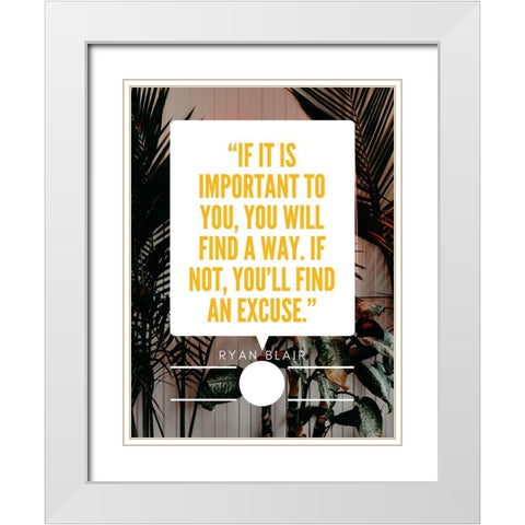 Ryan Blair Quote: Find an Excuse White Modern Wood Framed Art Print with Double Matting by ArtsyQuotes