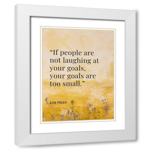 Azim Premji Quote: Laughing at Your Goal White Modern Wood Framed Art Print with Double Matting by ArtsyQuotes