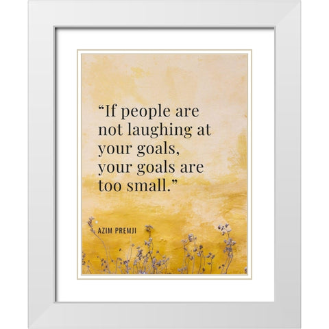 Azim Premji Quote: Laughing at Your Goal White Modern Wood Framed Art Print with Double Matting by ArtsyQuotes