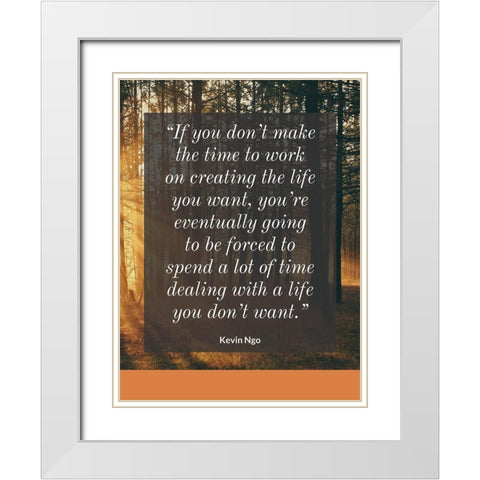 Kevin Ngo Quote: Creating the Life White Modern Wood Framed Art Print with Double Matting by ArtsyQuotes