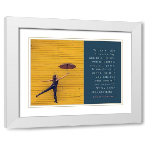 Ernest Hemingway Quote: Worry Never Fixes Anything White Modern Wood Framed Art Print with Double Matting by ArtsyQuotes