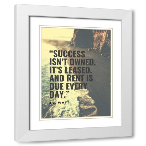 J.J. Watt Quote: Success isnt Owned White Modern Wood Framed Art Print with Double Matting by ArtsyQuotes