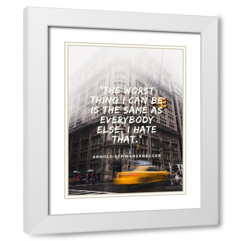 Arnold Schwarzenegger Quote: Same as Everybody White Modern Wood Framed Art Print with Double Matting by ArtsyQuotes