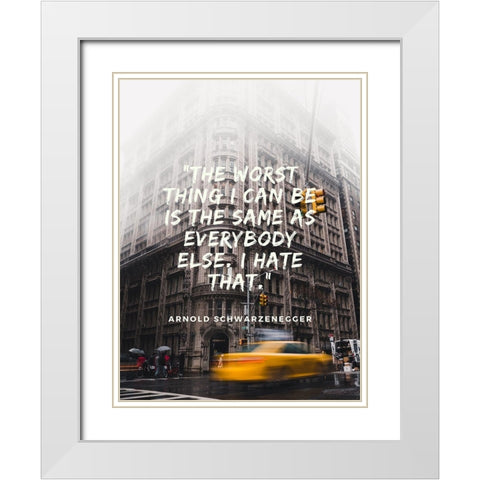 Arnold Schwarzenegger Quote: Same as Everybody White Modern Wood Framed Art Print with Double Matting by ArtsyQuotes