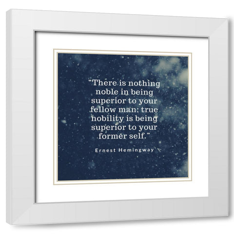Ernest Hemingway Quote: Ture Nobility White Modern Wood Framed Art Print with Double Matting by ArtsyQuotes