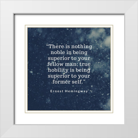 Ernest Hemingway Quote: Ture Nobility White Modern Wood Framed Art Print with Double Matting by ArtsyQuotes