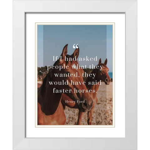 Henry Ford Quote: Faster Horses White Modern Wood Framed Art Print with Double Matting by ArtsyQuotes
