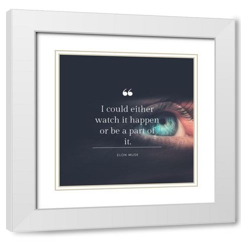 Elon Musk Quote: Be a Part of It White Modern Wood Framed Art Print with Double Matting by ArtsyQuotes