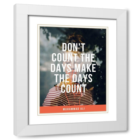 Muhammad Ali Quote: Make the Days Count White Modern Wood Framed Art Print with Double Matting by ArtsyQuotes