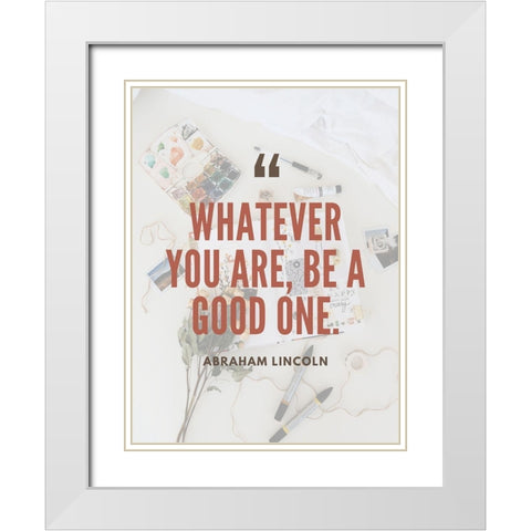 Abraham Lincoln Quote: Be a Good One White Modern Wood Framed Art Print with Double Matting by ArtsyQuotes