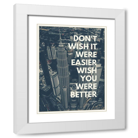 Jim Rohn Quote: Wish You Were Better White Modern Wood Framed Art Print with Double Matting by ArtsyQuotes