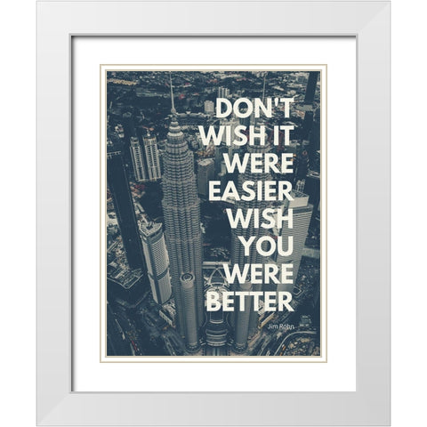 Jim Rohn Quote: Wish You Were Better White Modern Wood Framed Art Print with Double Matting by ArtsyQuotes