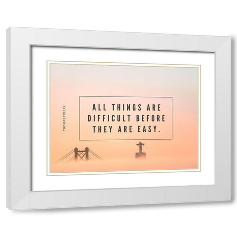 Thomas Fuller Quote: All Things are Difficult White Modern Wood Framed Art Print with Double Matting by ArtsyQuotes